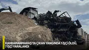 Kahramanmaraş'ta çıkan yangında 1 işçi öldü, 7 işçi yaralandı