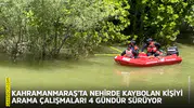 Kahramanmaraş'ta nehirde kaybolan kişiyi arama çalışmaları sürüyor