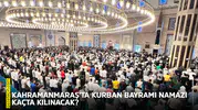 Kahramanmaraş’ta Kurban Bayramı namazı kaçta kılınacak?