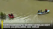 Kahramanmaraş'ta nehirde kaybolan kişiyi arama çalışmalarına ara verildi