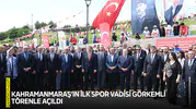Kahramanmaraş’ın ilk spor vadisi görkemli törenle açıldı