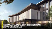 Kahramanmaraş’ta 2 bin kişiye iş fırsatı! Başvurular başladı