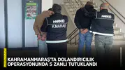 Kahramanmaraş'ta dolandırıcılık operasyonunda 5 zanlı tutuklandı