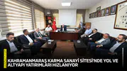Kahramanmaraş Karma Sanayi Sitesi’nde yol ve altyapı yatırımları hızlanıyor