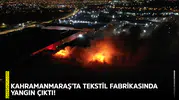 Kahramanmaraş'ta tekstil fabrikasında yangın çıktı!