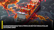 Kahramanmaraş'tan 6 firma en büyük ihracatçılar listesine girdi