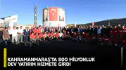Kahramanmaraş’ta 800 milyonluk dev yatırım hizmete girdi