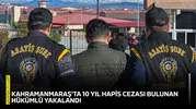 Kahramanmaraş'ta 10 yıl hapis cezası bulunan hükümlü yakalandı