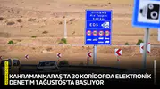 Kahramanmaraş'ta 30 koridorda elektronik denetim 1 Ağustos'ta başlıyor