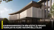 Kahramanmaraş'ta bin kişiye iş fırsatı! Takvim açıklandı