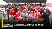 Kahramanmaraş İstiklalspor’un ilk rakibi belli oldu