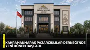 Kahramanmaraş Pazarcıklılar Derneği’nde yeni dönem başladı