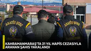 Kahramanmaraş’ta 21 yıl hapis cezasıyla aranan şahıs yakalandı