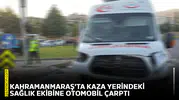 Kahramanmaraş'ta kaza yerindeki sağlık ekibine otomobil çarptı