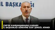 CHP'de Kahramanmaraş kararı! İl başkanlığı görevine Esat Şengül atandı