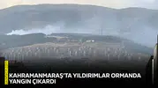 Kahramanmaraş’ta yıldırımlar ormanda yangın çıkardı