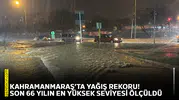 Kahramanmaraş’ta yağış rekoru! Son 66 yılın en yüksek seviyesi ölçüldü