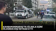 Kahramanmaraş'ta silahla eşini öldüren kişi intihar etti