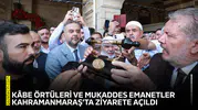 Kâbe örtüleri ve Mukaddes emanetler Kahramanmaraş’ta ziyarete açıldı