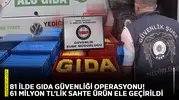 81 ilde gıda güvenliği operasyonu! 61 milyon TL’lik sahte ürün ele geçirildi