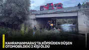 Kahramanmaraş'ta köprüden düşen otomobildeki 2 kişi öldü