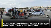 Kahramanmaraş’taki feci kazada 1 kişi öldü, Milletvekili dahil 7 kişi yaralandı