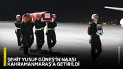 Şehit Yusuf Güneş’in naaşı Kahramanmaraş’a getirildi