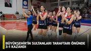 Büyükşehir’in sultanları taraftarı önünde 3-1 kazandı