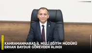 Kahramanmaraş İl Millî Eğitim Müdürü Erhan Baydur görevden alındı