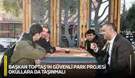 Başkan Toptaş’ın Güvenli Park Projesi okullara da taşınmalı