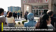 Depremde 41 kişinin öldüğü Pınar Apartmanı'na ilişkin dava ertelendi