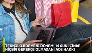 Teknolojide yeni dönem! 14 gün içinde hiçbir gerekçe olmadan iade hakkı