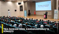 TİKA Başkanı Abdullah Eren, Kahramanmaraş’ta konuştu