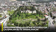 Kahramanmaraş Kalesi’nde restorasyon çalışmaları bu yıl tamamlanacak