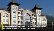 Kahramanmaraş’taki okul saldırısının failinin annesi de tutuklandı