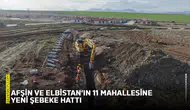 Afşin ve Elbistan’ın 11 mahallesine yeni şebeke hattı