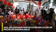 Okul saldırısında hayatını kaybeden çocuklar mezarları başında anıldı