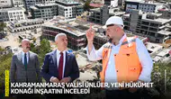 Kahramanmaraş Valisi Ünlüer, yeni Hükümet Konağı inşaatını inceledi