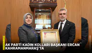 AK Parti Kadın Kolları Başkanı Ercan, Kahramanmaraş’ta