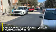 Kahramanmaraş'ta silahlar çekildi 1 kişi hayatını kaybetti