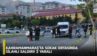 Kahramanmaraş'ta sokak ortasında silahlı saldırı! 2 yaralı