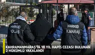 Kahramanmaraş’ta 18 yıl hapis cezası bulunan 2 hükümlü yakalandı