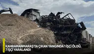 Kahramanmaraş'ta çıkan yangında 1 işçi öldü, 7 işçi yaralandı