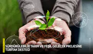 Sürdürülebilir Tarım ve Yeşil Gelecek projesine TÜBİTAK desteği