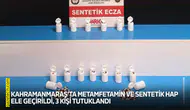 Kahramanmaraş’ta metamfetamin ve sentetik hap ele geçirildi, 3 kişi tutuklandı