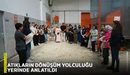 Atıkların dönüşüm yolculuğu yerinde anlatıldı