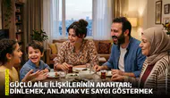 Güçlü aile ilişkilerinin anahtarı; Dinlemek, anlamak ve saygı göstermek
