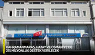 Kahramanmaraş, Hatay ve Osmaniye'de 215 milyonluk destek verilecek