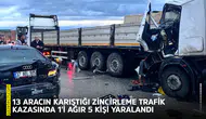 13 aracın karıştığı zincirleme trafik kazasında 1'i ağır 5 kişi yaralandı
