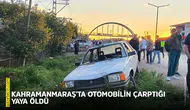 Kahramanmaraş'ta otomobilin çarptığı yaya öldü